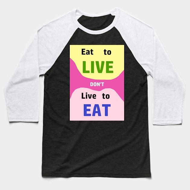 Eat to LIve, dont just live to Eat....everything Baseball T-Shirt by Keatos